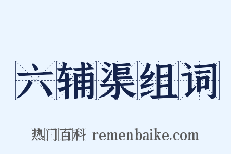 六辅渠组词是什么意思的图片